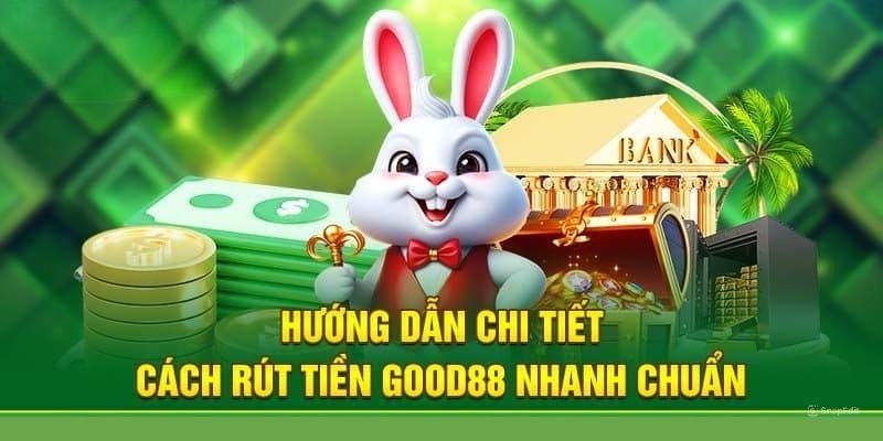 Hướng dẫn rút tiền Good88 đa phương thức