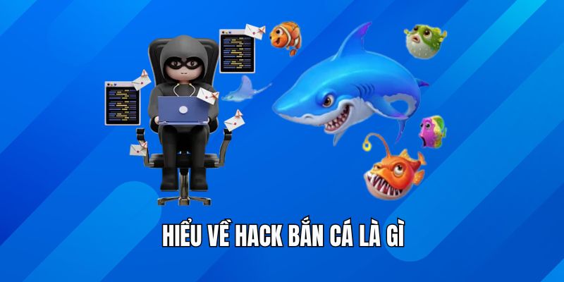 Hiểu về hack bắn cá là gì