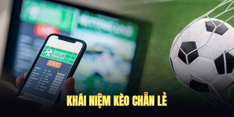 Kèo chẵn lẻ là kèo cược dựa trên số bàn thắng được ghi